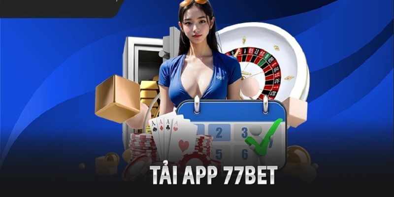 Các lý do khiến newbie tải app 77bet