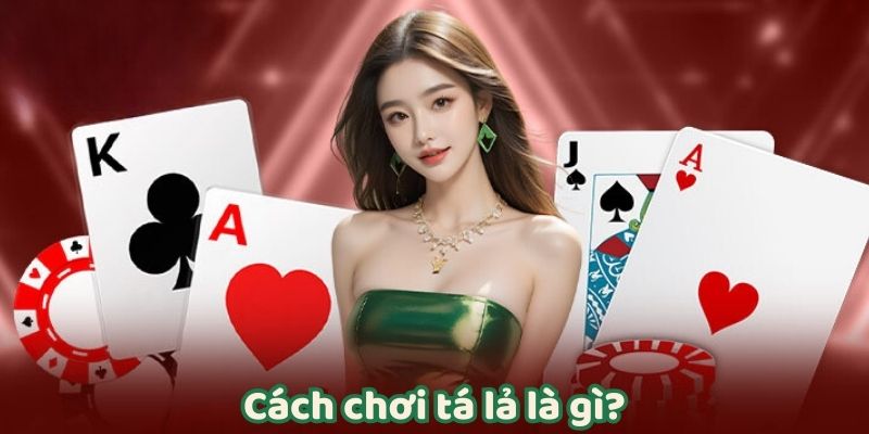 Cách chơi tá lả là gì?