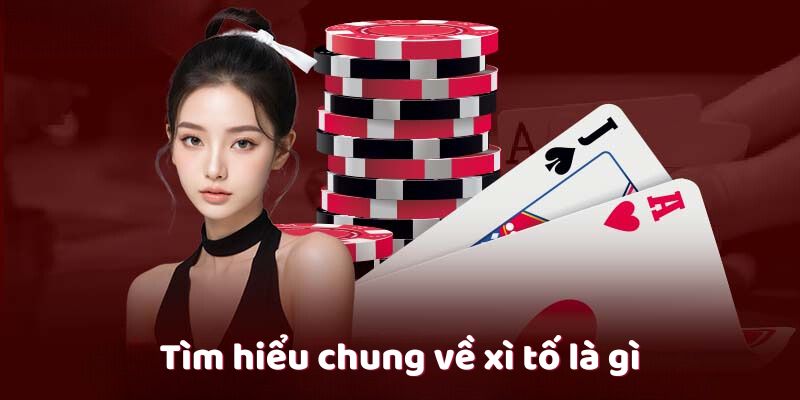 Tìm hiểu chung về xì tố là gì